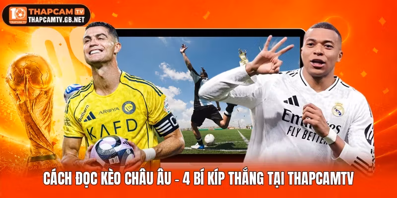 Cách Đọc Kèo Châu Âu – 4 Bí Kíp Thắng Tại Thapcamtv