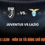 Juventus vs Lazio – Màn So Tài Đáng Chờ Đợi Tại Serie A