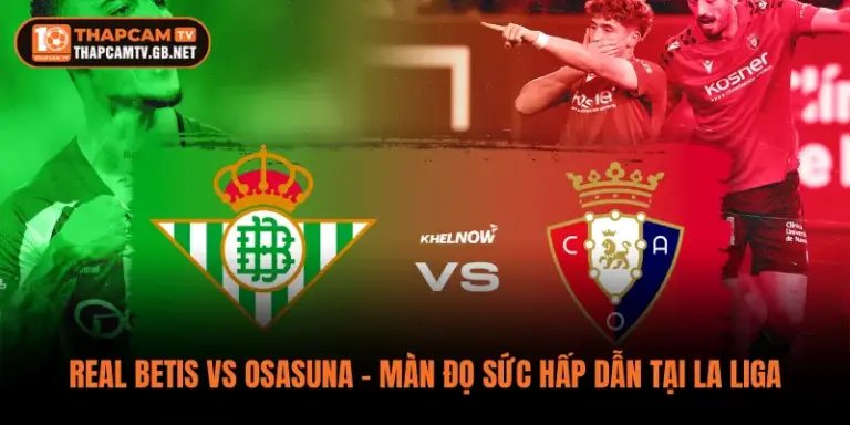 Real Betis vs Osasuna – Màn Đọ Sức Hấp Dẫn Tại La Liga