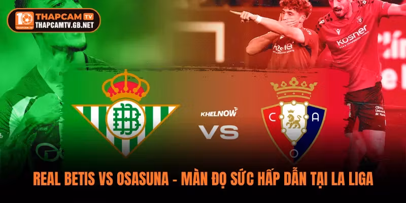 Real Betis vs Osasuna – Màn Đọ Sức Hấp Dẫn Tại La Liga